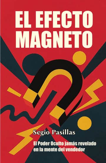 El Efecto Magneto: El Poder Oculto jamás revelado en la mente del vendedor. Libro del vendedor